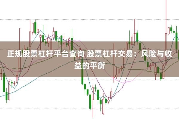 正规股票杠杆平台查询 股票杠杆交易：风险与收益的平衡