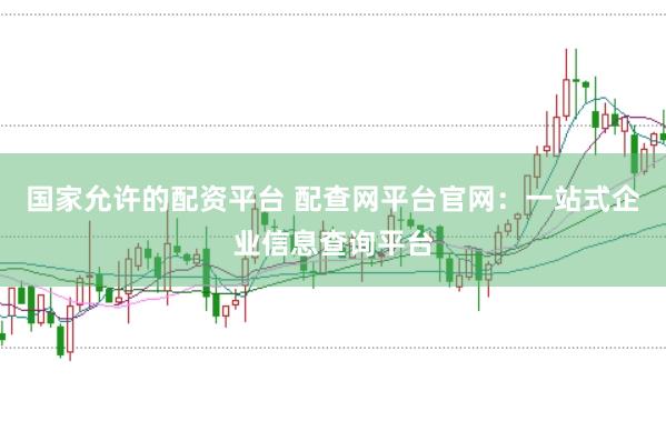 国家允许的配资平台 配查网平台官网：一站式企业信息查询平台