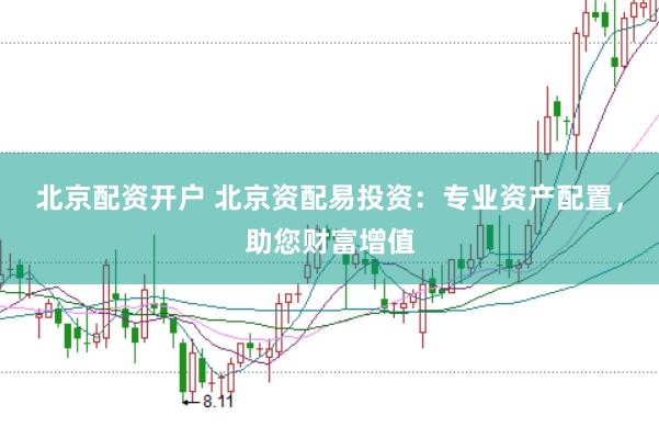 北京配资开户 北京资配易投资：专业资产配置，助您财富增值