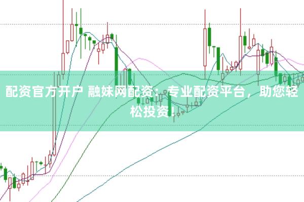 配资官方开户 融妹网配资：专业配资平台，助您轻松投资！