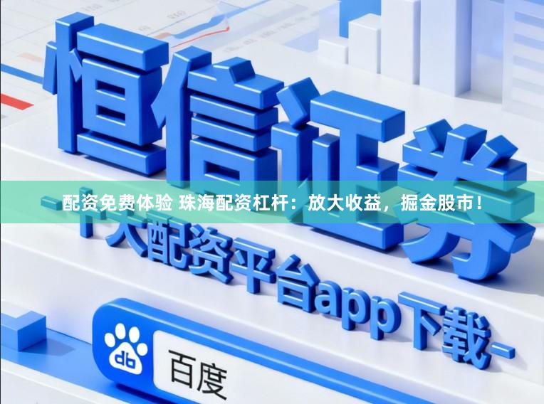 配资免费体验 珠海配资杠杆：放大收益，掘金股市！