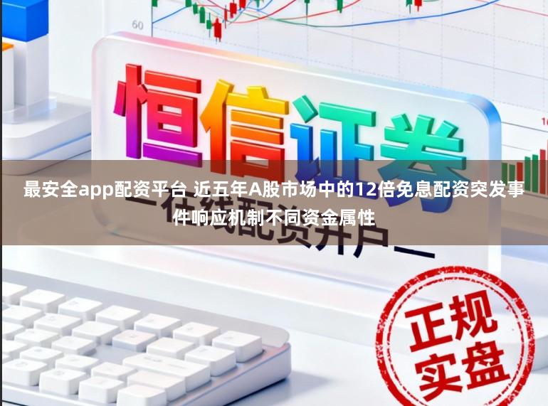 最安全app配资平台 近五年A股市场中的12倍免息配资突发事件响应机制不同资金属性