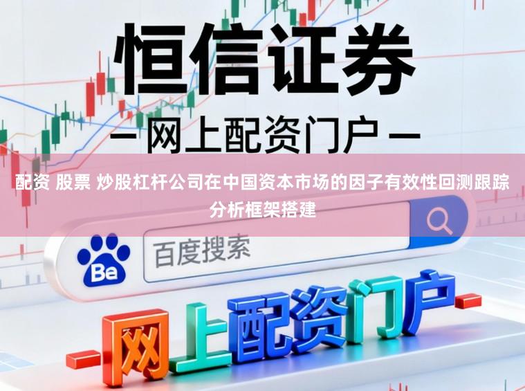 配资 股票 炒股杠杆公司在中国资本市场的因子有效性回测跟踪分析框架搭建