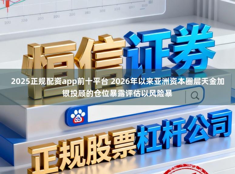 2025正规配资app前十平台 2026年以来亚洲资本圈层天金加银投顾的仓位暴露评估以风险暴