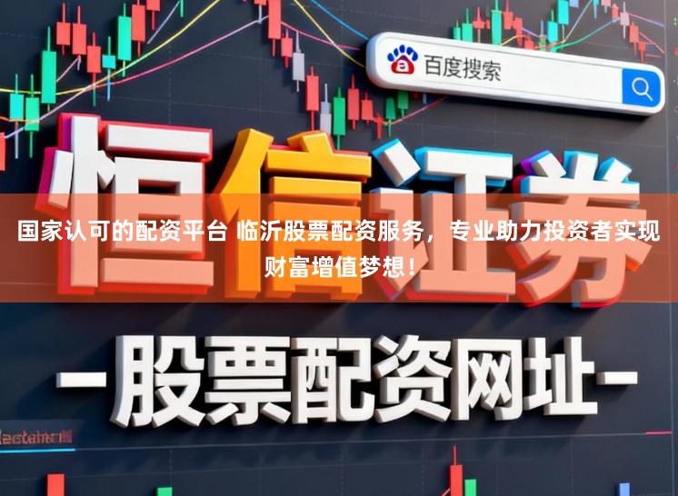 国家认可的配资平台 临沂股票配资服务,专业助力投资者实现财富增值梦想!