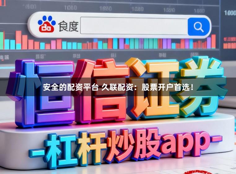 安全的配资平台 久联配资：股票开户首选！