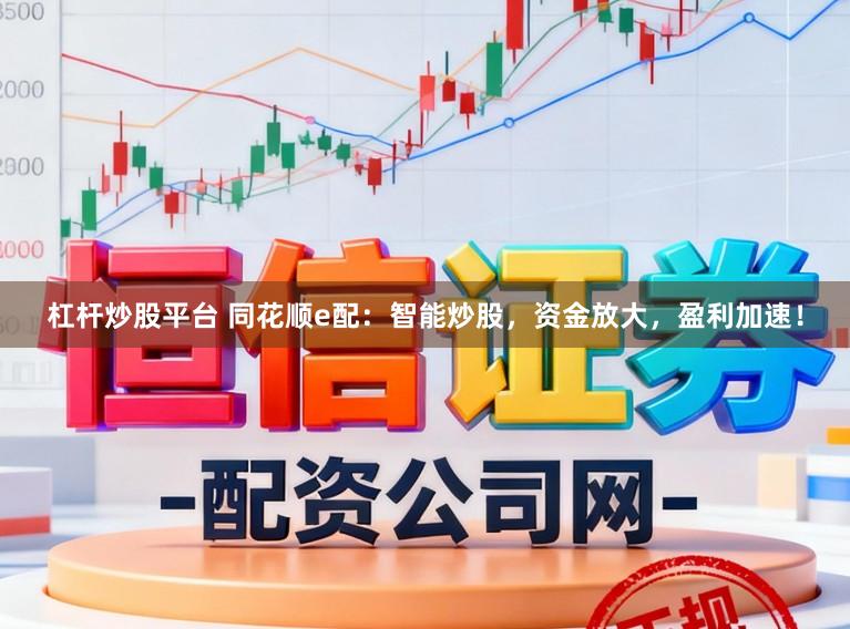 杠杆炒股平台 同花顺e配：智能炒股，资金放大，盈利加速！