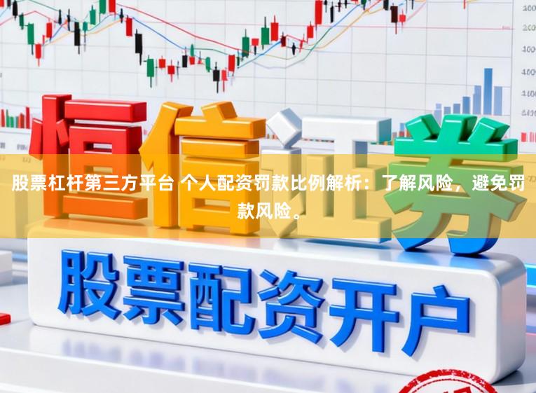 股票杠杆第三方平台 个人配资罚款比例解析：了解风险，避免罚款风险。