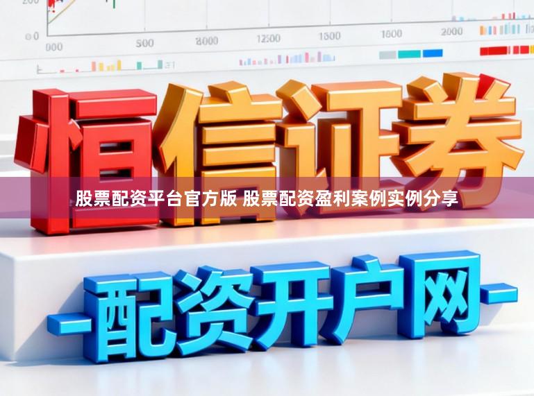 股票配资平台官方版 股票配资盈利案例实例分享