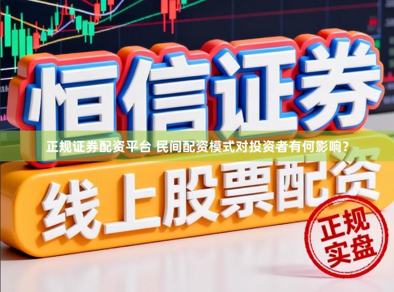 正规证券配资平台 民间配资模式对投资者有何影响？