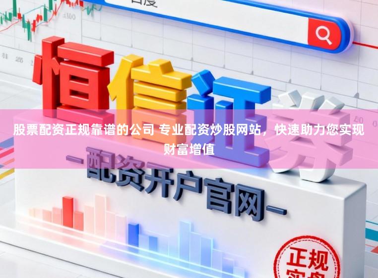 股票配资正规靠谱的公司 专业配资炒股网站,快速助力您实现财富增值