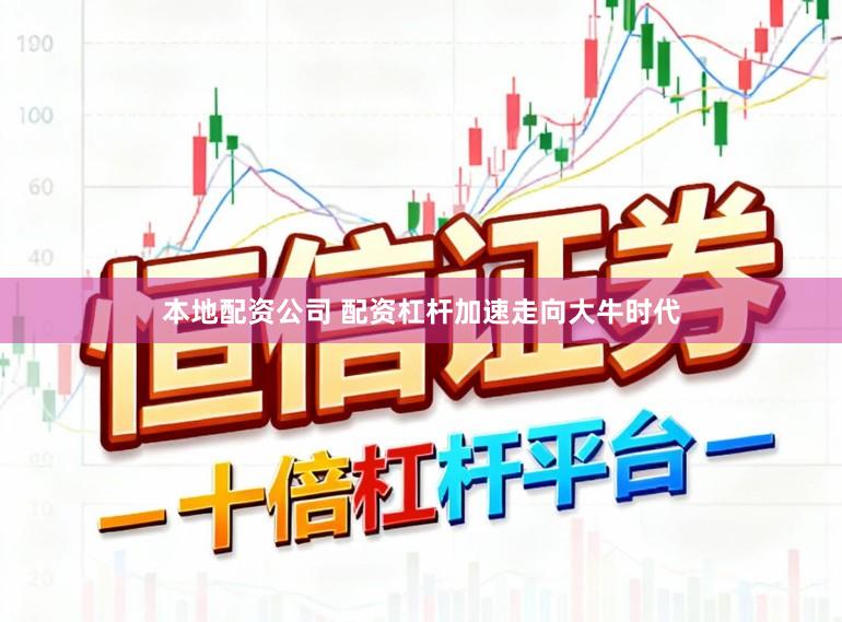 本地配资公司 配资杠杆加速走向大牛时代