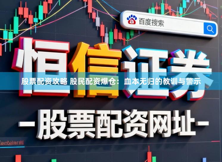 股票配资攻略 股民配资爆仓:血本无归的教训与警示